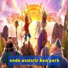 onde assistir ken park